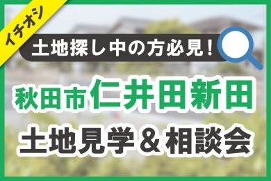 【秋田市仁井田新田】土地見学＆相談会