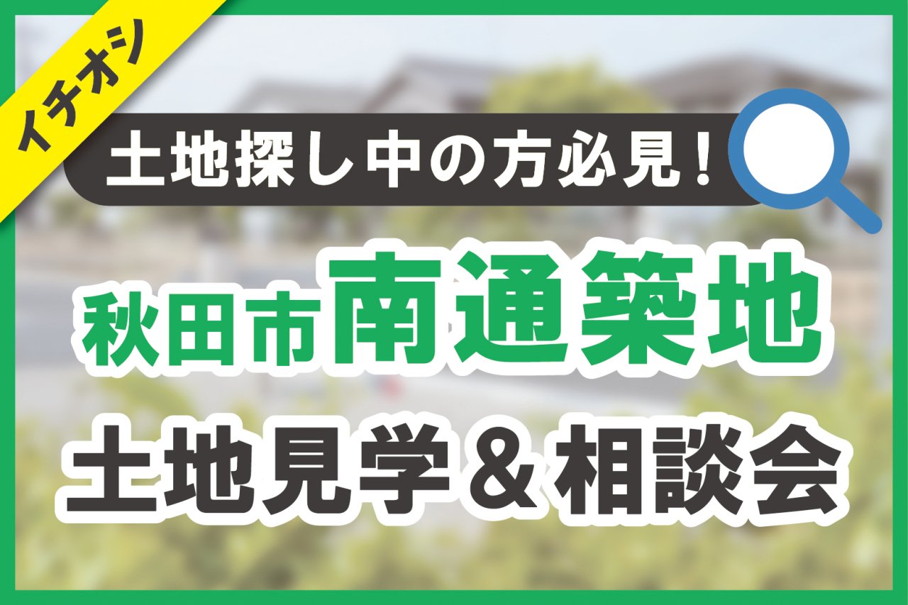 【秋田市南通築地】土地見学＆相談会