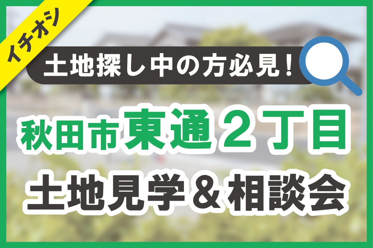 【秋田市東通】土地見学＆相談会