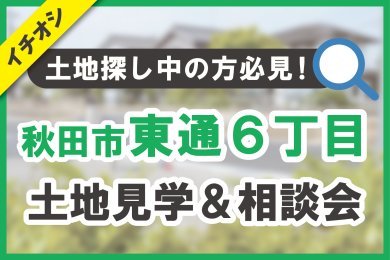 【秋田市東通6丁目】土地見学＆相談会【3区画】